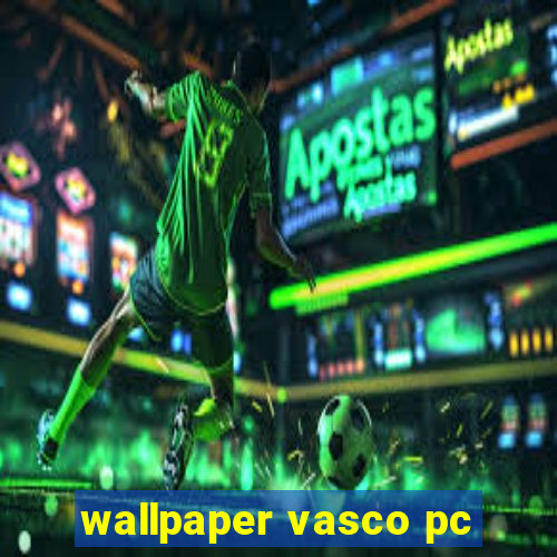 wallpaper vasco pc